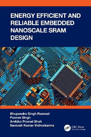 Energy Efficient and Reliable Embedded Nanoscale SRAM Design by Bhupendra Singh Reniwal 9781032081595