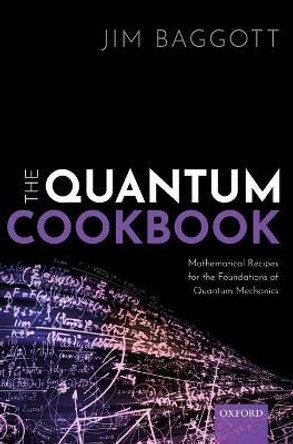 The Quantum Cookbook: Mathematical Recipes of the Foundations for Quantum Mechanics by Jim Baggott