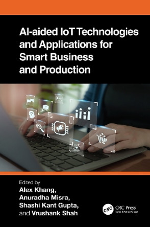 AI-Aided IoT Technologies and Applications for Smart Business and Production by Alex Khang 9781032490076