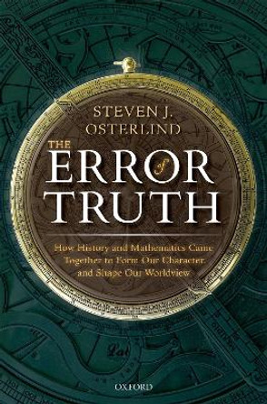 The Error of Truth: How History and Mathematics Came Together to Form Our Character and Shape Our Worldview by Steven J. Osterlind