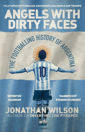 Angels With Dirty Faces: The Footballing History of Argentina by Jonathan Wilson 9781399621298