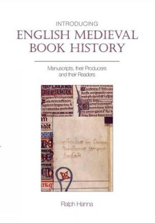 Introducing English Medieval Book History: Manuscripts, their Producers and their Readers by Ralph Hanna 9780859898713