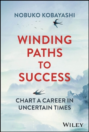 Winding Paths to Success: Chart a Career in Uncertain Times by Nobuko Kobayashi 9781394157990