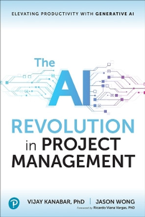 The AI Revolution in Project Management: Elevating Productivity with Generative AI by Vijay Kanabar 9780138297336