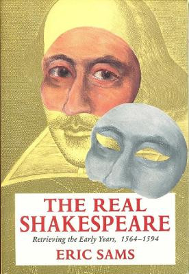 The Real Shakespeare: Retrieving the Early Years, 1564-1594 by Eric Sams 9780300072822