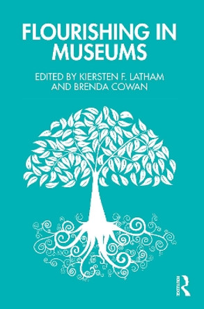 Flourishing in Museums: Towards a Positive Museology by Kiersten F. Latham 9781032250571