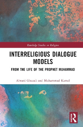 Interreligious Dialogue Models: From the Life of the Prophet Muhammad by Alwani Ghazali 9781032474175