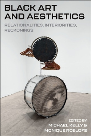 Black Art and Aesthetics: Relationalities, Interiorities, Reckonings by Michael Kelly 9781350294622