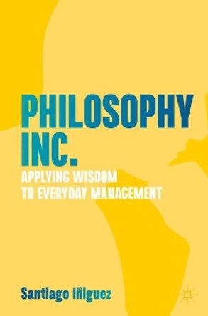 Philosophy Inc.: Applying Wisdom to Everyday Management by Santiago Iñiguez 9783031204852