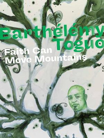 Barthelemy Toguo: Faith Can Move Mountains by Andreas Baur 9783864424021