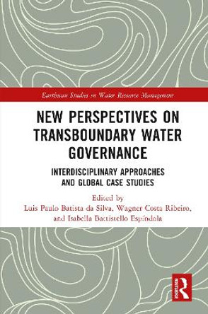 New Perspectives on Transboundary Water Governance: Interdisciplinary Approaches and Global Case Studies by Luis Paulo Batista da Silva 9781032367668