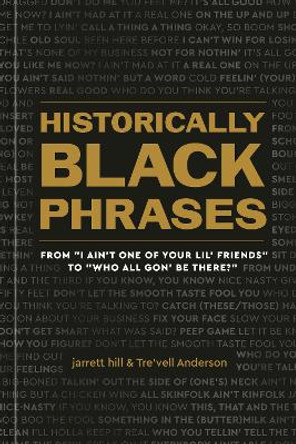 Historically Black Phrases: From 'I Ain't One of Your Lil' Friends' to 'Who All Gon' Be There?' by Jarrett Hill 9781984861719