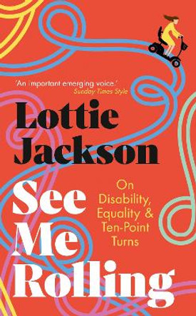 See Me Rolling: On Disability, Equality and Ten-Point Turns by Lottie Jackson 9781529151091