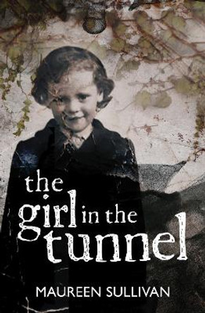 Girl in the Tunnel: My Story of Love and Loss as a Survivor of the Magdalene Laundries by Maureen Sullivan 9781785374524