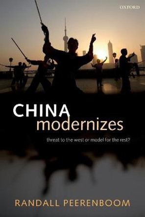 China Modernizes: Threat to the West or Model for the Rest? by Randall Peerenboom