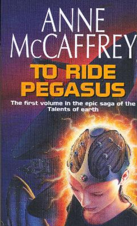 To Ride Pegasus: (The Talents: Book 1): an astonishing and enthralling fantasy from one of the most influential fantasy and SF novelists of her generation by Anne McCaffrey 9780552162807