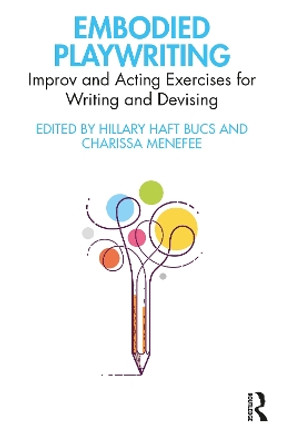 Embodied Playwriting: Improv and Acting Exercises for Writing and Devising Hillary Haft Bucs 9781032152042