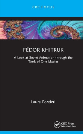 Fëdor Khitruk: A Look at Soviet Animation through the Work of One Master by Laura Pontieri 9781032022574