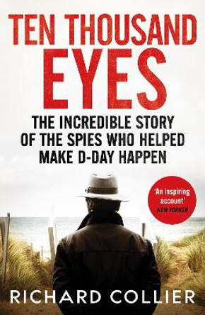 Ten Thousand Eyes: The amazing story of the spy network that cracked Hitler’s Atlantic Wall before D-Day by Richard Collier 9781804366660