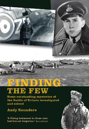 Finding the Few: Some outstanding mysteries of the Battle of Britain investigated and solved by Andy Saunders 9781911714026