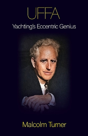 UFFA: Yachting's Eccentric Genius by Malcolm Turner 9781914489358