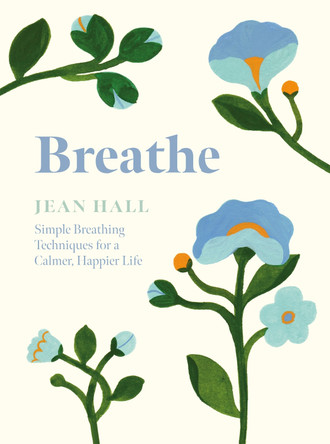 Breathe: Simple Breathing Techniques for a Calmer, Happier Life by Jean Hall 9781837830718