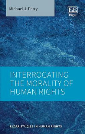 Interrogating the Morality of Human Rights by Michael J. Perry 9781035306268