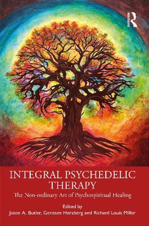Integral Psychedelic Therapy: The Non-Ordinary Art of Psychospiritual Healing by Jason A. Butler 9780367766429