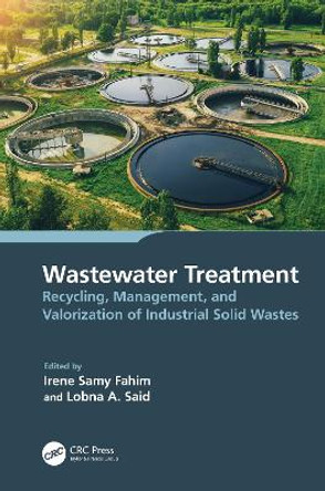 Wastewater Treatment: Recycling, Management, and Valorization of Industrial Solid Wastes by Irene Samy Fahim 9781032404691