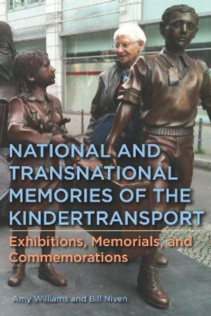 National and Transnational Memories of the Kindertransport: Exhibitions, Memorials, and Commemorations by Dr. Amy Williams 9781640141308