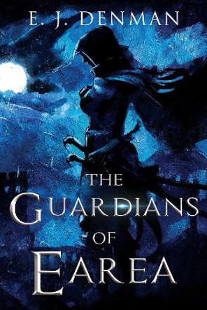 The Guardians of Earea by E. J. Denman 9781804391952
