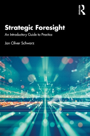 Strategic Foresight: An Introductory Guide to Practice by Jan Oliver Schwarz 9781032299235