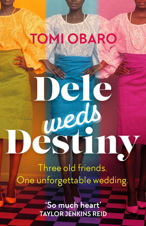 Dele Weds Destiny: A stunning novel of friendship, love and home by Tomi Obaro 9781529366808