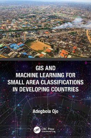 GIS and Machine Learning for Small Area Classifications in Developing Countries by Adegbola Ojo 9780367652326