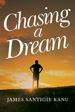 CHASING A DREAM Journey to Europe and the United Nations by James Santigie Kanu 9781800165533