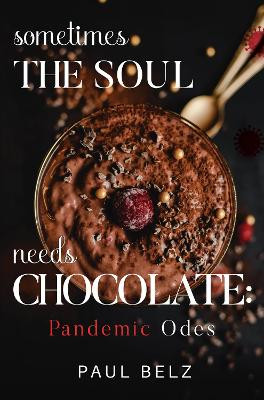 Sometimes the Soul Needs Chocolate: Pandemic Odes by Paul Belz 9781800169890