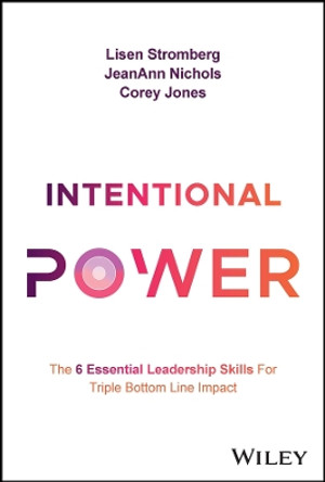 Intentional Power: The 6 Essential Leadership Skills for Triple Bottom Line Impact by Lisen Stromberg 9781394193509