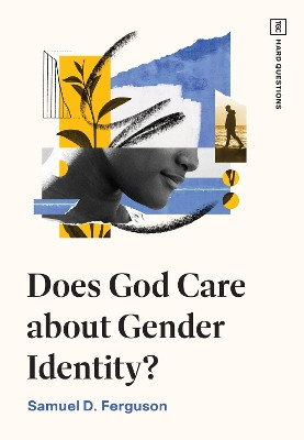 Does God Care about Gender Identity? by Samuel D. Ferguson 9781433591150