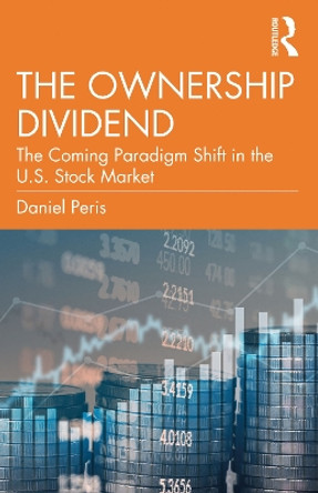 The Ownership Dividend: The Coming Paradigm Shift in the U.S. Stock Market by Daniel Peris 9781032273198