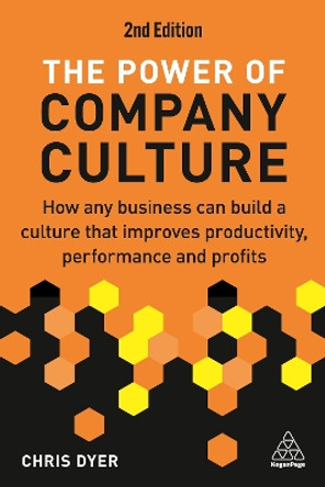 The Power of Company Culture: How Any Business can Build a Culture that Improves Productivity, Performance and Profits by Chris Dyer 9781398612594