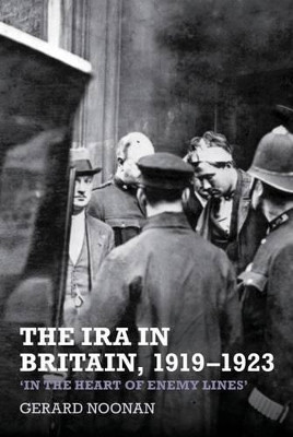 The IRA in Britain, 1919–1923: ‘In the Heart of Enemy Lines’ by Gerard Noonan 9781781380260