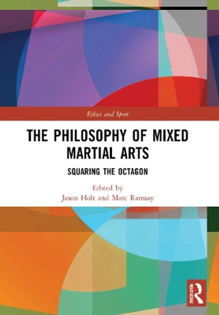 The Philosophy of Mixed Martial Arts: Squaring the Octagon by Jason Holt 9780367641634