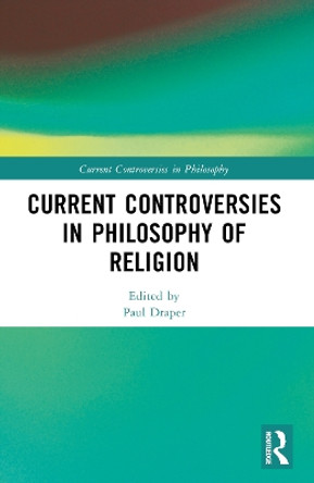 Current Controversies in Philosophy of Religion by Paul Draper 9781032569772