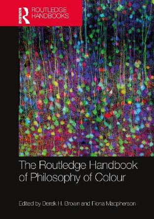 The Routledge Handbook of Philosophy of Colour by Derek H. Brown 9781032569703