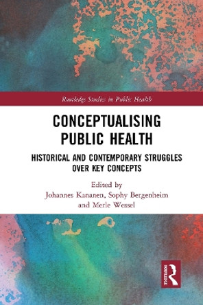 Conceptualising Public Health: Historical and Contemporary Struggles over Key Concepts by Johannes Kananen 9781032570013