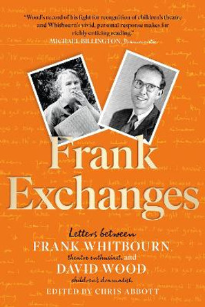 Frank Exchanges: Letters between Frank Whitbourn, theatre enthusiast, and David Wood, children’s dramatist by David Wood 9781915603876