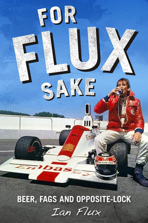 For Flux Sake: Beer, fags and opposite-lock Ian Flux 9781910505694