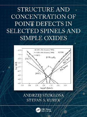 Structure and Concentration of Point Defects in Selected Spinels and Simple Oxides by Andrzej Stokłosa 9780367617158