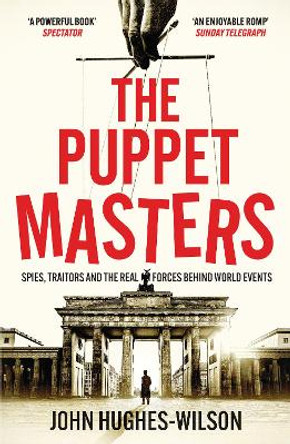 The Puppet Masters: Spies, Traitors and the Real Forces Behind World Events by John Hughes-Wilson 9781804364178