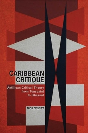 Caribbean Critique: Antillean Critical Theory from Toussaint to Glissant by Nick Nesbitt 9781846318665